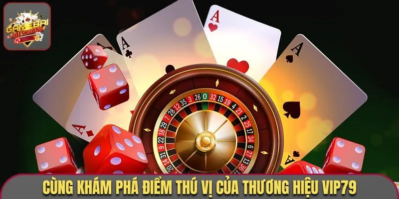 Cùng khám phá điểm thú vị của thương hiệu Vip79