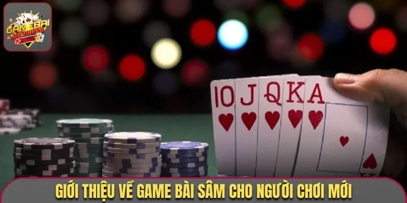 Game Bài Sâm Lốc - Siêu Phẩm Đỉnh Cao, Tiền Về Đầy Bao Mỗi Ngày 1 Giới thiệu về game bài Sâm cho người chơi mới